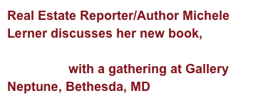 Real Estate Reporter/Author Michele Lerner discusses her new book, Homebuying: Tough Times, First Time, Any Time with a gathering at Gallery Neptune, Bethesda, MD